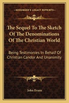 Paperback The Sequel To The Sketch Of The Denominations Of The Christian World: Being Testimonies In Behalf Of Christian Candor And Unanimity Book