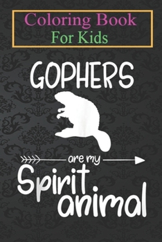 Paperback Coloring Book For Kids: Gophers Are My Spirit Animal For Men Women Rodent Animal Coloring Book: For Kids Aged 3-8 (Fun Activities for Kids) Book