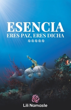 Esencia: Eres Paz, eres Dicha (Spanish Edition)