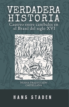 VERDADERA HISTORIA: Cautivo entre caníbales en el Brasil del siglo XVI (Nueva traduccion Castellana) (Crónicas de la Conquista de América) (Spanish Edition)