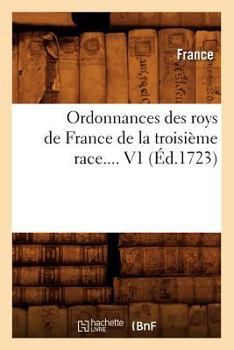 Paperback Ordonnances Des Roys de France de la Troisième Race. Volume 1 (Éd.1723) [French] Book