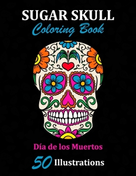 Paperback Sugar Skull Coloring Book: D?a de los Muertos: 50 Illustrations Day of the Dead Art & Craft Activity for Women, Adult, Teen - Marker Safe - Fun G Book