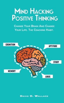 Paperback Mind Hacking Positive Thinking: Change Your Brain And Change Your Life. The Coaching Habit Book