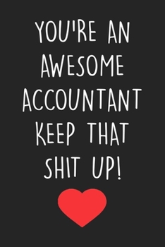 Paperback You're An Awesome Accountant Keep That Shit Up: 6x9 Journal With Lined Pages To Write In, Accountant Notebook A Funny Saying, Thank You Gift For Accou Book