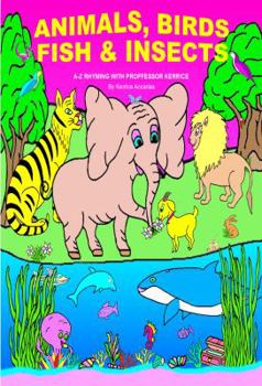 Paperback Animals, Birds, Fish, & Insects: A-Z Rhyming with Proffessor Kerrice Book