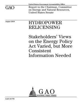 Hydropower relicensing :stakeholders views on the Energy Policy Act varied, but more consistent information needed : report to the Chairman, Committee ... and Natural Resources, United States Senate.