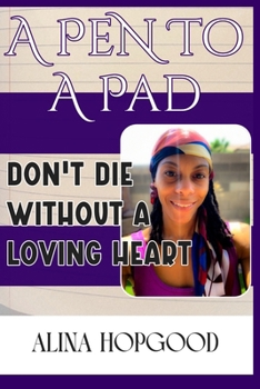 Paperback A Pen to A Pad: Don't Die Without a Loving Heart Book