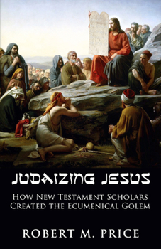 Paperback Judaizing Jesus: How New Testament Scholars Created the Ecumenical Golem Book