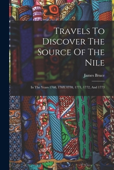 Paperback Travels To Discover The Source Of The Nile: In The Years 1768, 1769, 1770, 1771, 1772, And 1773 Book