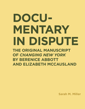 Hardcover Documentary in Dispute: The Original Manuscript of Changing New York by Berenice Abbott and Elizabeth McCausland Book
