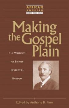 Making the Gospel Plain: The Writings of Bishop Reverdy C. Ransom (African American Religious Thought and Life)
