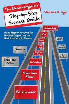 Meetup Organizer Step-by-Step Success Guide: Road Map to Success for Meetup Organizers and Their Leadership Teams