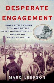 Hardcover Desperate Engagement: How a Little-Known Civil War Battle Saved Washington, D.C., and Changed the Course of American History Book