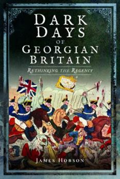 Paperback Dark Days of Georgian Britain: Rethinking the Regency Book