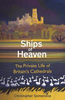 Hardcover Ships of Heaven: The Private Life of Britain's Cathedrals Book