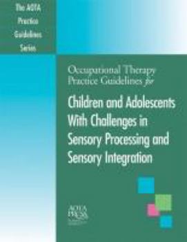 Paperback Occupational Therapy Practice Guidelines for Children and Adolescents with Challenges in Sensory Processing and Sensory Integration (The AOTA Practice Guidelines Series) Book
