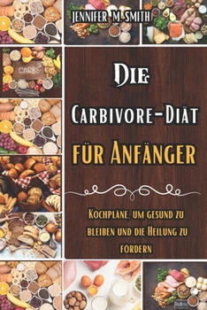 Paperback Die Carbivorediät Für Anfänger: Kochpläne, um gesund zu bleiben und die Heilung zu fördern [German] Book