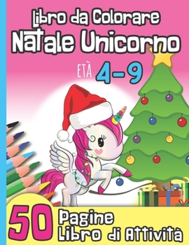 Paperback Libro da Colorare Natale Unicorno età 4-9 50 Pagine Attività: Per Bambini Adatto a un'età Prescolare e Scolare I Idea Regalo per Natale o Compleanno I [Italian] Book