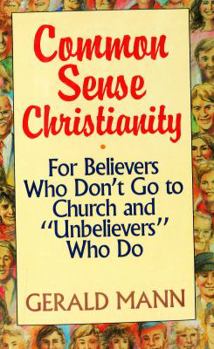 Hardcover Common Sense Christianity: For Believers Who Don't Go to Church and "Unbelievers" Who Do Book