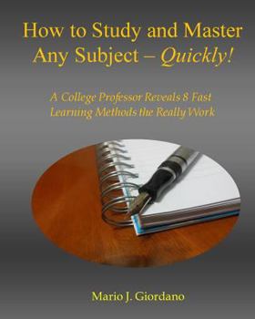 Paperback How to Study and Master Any Subject - Quickly!: A College Professor Reveals 8 Fast Learning Methods That Really Work! Book