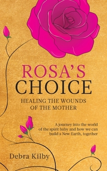 Paperback Rosa's Choice: A journey to the world of the spirit baby and how we can build a New Earth, together Book