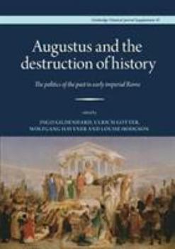 Hardcover Augustus and the Destruction of History: The politics of the past in early imperial Rome (Cambridge Classical Journal Supplements) Book