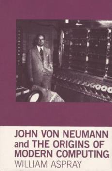 John von Neumann and the Origins of Modern Computing (History of Computing) - Book  of the History of Computing