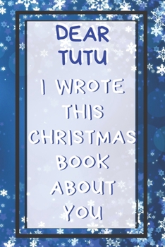 Dear Tutu I Wrote This Christmas Book About You: Xmas Prompted Guided Fill In The Blank Journal Memory Book| Reason Why| What I Love About You- Are ... Birthday Mothers Day Christmas Greeting Card