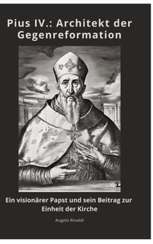 Hardcover Pius IV.: Architekt der Gegenreformation: Ein visionärer Papst und sein Beitrag zur Einheit der Kirche [German] Book