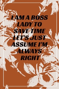 I Am a Boss Lady to Save Time Let's Just Assume I'm Always Right : Journal - 6x9 120 Pages - Wide Ruled Paper, Blank Lined Diary, Book Gifts for Coworker and Friends (Humor Quotes Notebook)