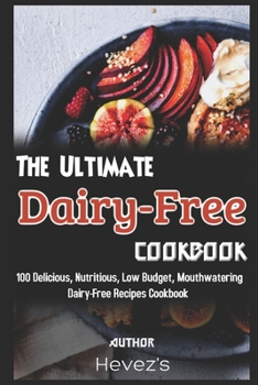 Paperback The Ultimate Dairy-Free Cookbook: 100 Delicious, Nutritious, Low Budget, Mouthwatering Dairy-Free Recipes Cookbook Book