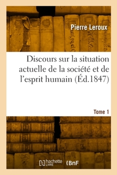 Paperback Discours Sur La Situation Actuelle de la Société Et de l'Esprit Humain. Tome 1 [French] Book