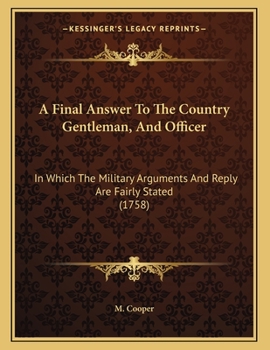 Paperback A Final Answer To The Country Gentleman, And Officer: In Which The Military Arguments And Reply Are Fairly Stated (1758) Book