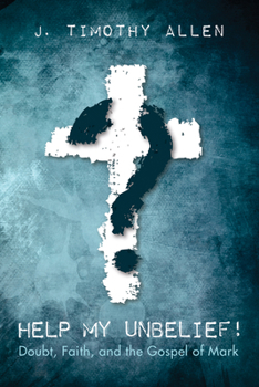 Paperback Help My Unbelief!: Doubt, Faith, and the Gospel of Mark Book