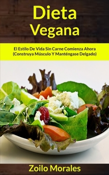 Dieta Vegana: El estilo de vida sin carne comienza ahora (Construya músculo y manténgase delgado) (Libro de Cocina) (Spanish Edition)