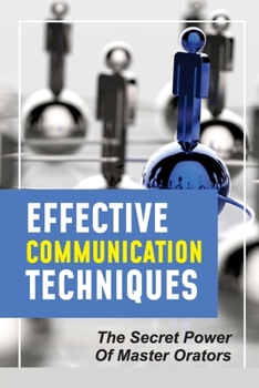Paperback Effective Communication Techniques: The Secret Power Of Master Orators: Importance Of Communication Techniques Book