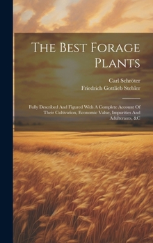 Hardcover The Best Forage Plants: Fully Described And Figured With A Complete Account Of Their Cultivation, Economic Value, Impurities And Adulterants, Book