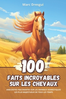 Paperback 100 Faits Incroyables sur les Chevaux: Anecdotes Fascinantes sur les Animaux Domestiques les plus Majestueux de Tous les Temps [French] Book