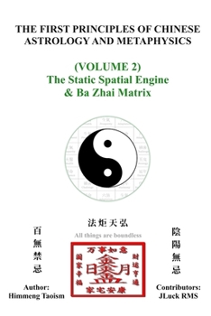 Paperback The First Principles of Chinese Astrology and Metaphysics (Volume 2): The Static Spatial Engine & Ba Zhai Matrix Book