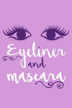 Eyeliner and Mascara: Blank Lined Notebook Journal: Gift for Makeup Artist Lovers Fashionista Women Teen Girls 6x9 | 110 Blank  Pages | Plain White Paper | Soft Cover Book