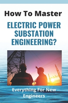 Paperback How To Master Electric Power Substation Engineering?: Everything For New Engineers: Electrical Substation Guide Book