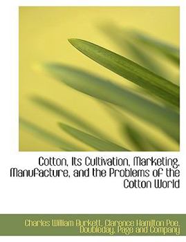 Paperback Cotton, Its Cultivation, Marketing, Manufacture, and the Problems of the Cotton World Book