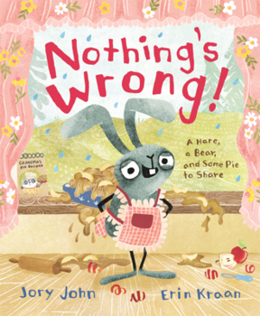 Library Binding Nothing's Wrong: A Hare, a Bear, and Some Pie to Share Book