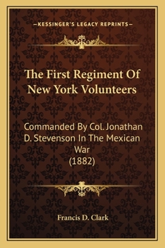Paperback The First Regiment Of New York Volunteers: Commanded By Col. Jonathan D. Stevenson In The Mexican War (1882) Book