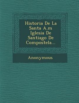 Paperback Historia de La Santa A.M Iglesia de Santiago de Compostela... [Spanish] Book