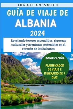 Paperback Guía De Viaje De Albania 2024: Revelando tesoros escondidos, riquezas culturales y aventuras sostenibles en el corazón de los Balcanes [Spanish] Book