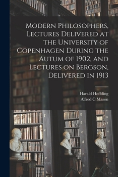 Paperback Modern Philosophers, Lectures Delivered at the University of Copenhagen During the Autum of 1902, and Lectures on Bergson, Delivered in 1913 Book