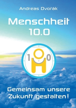 Menschheit 10.0: Gemeinsam unsere Zukunft gestalten! (German Edition)