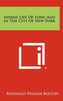 Indian Life of Long Ago in the City of New York (Empire State Historical Publications)