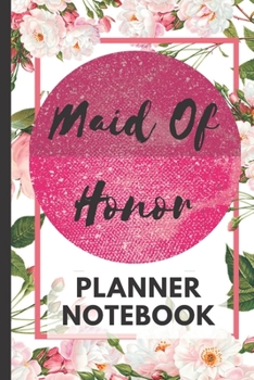 Paperback Maid Of Honor Planner Notebook: Proposal Gift For Bridesmaids, Organizer for For Scheduling Important Dates, Reminders, Lists, Things to do, Party Pla Book